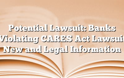 Potential Lawsuit: Banks Violating CARES Act Lawsuit New and Legal Information