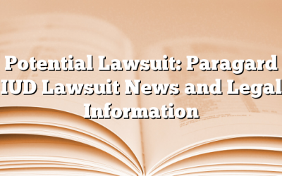 Potential Lawsuit: Paragard IUD Lawsuit News and Legal Information