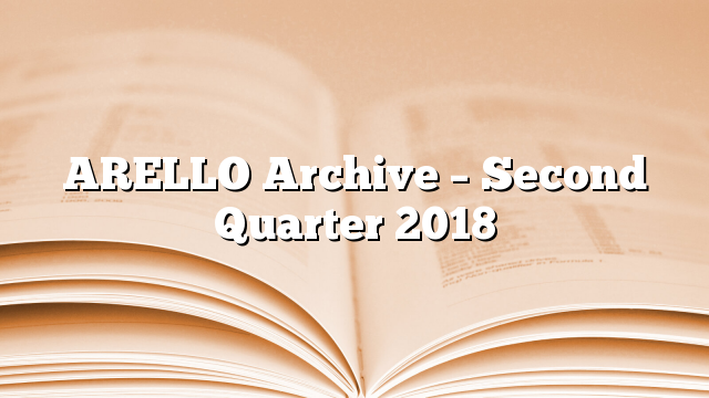 ARELLO Archive – Second Quarter 2018