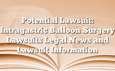 Potential Lawsuit: Intragastric Balloon Surgery Lawsuits Legal News and Lawsuit Information