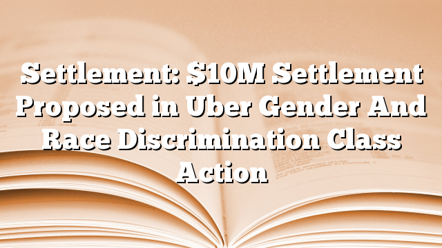 Settlement: $10M Settlement Proposed in Uber Gender And Race Discrimination Class Action