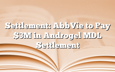 Settlement: AbbVie to Pay $3M in Androgel MDL Settlement