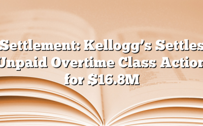 Settlement: Kellogg’s Settles Unpaid Overtime Class Action for $16.8M