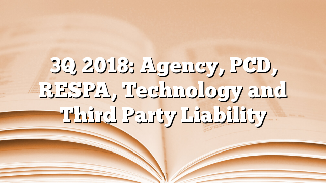3Q 2018: Agency, PCD, RESPA, Technology and Third Party Liability