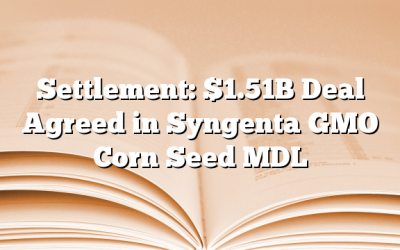 Settlement: $1.51B Deal Agreed in Syngenta GMO Corn Seed MDL