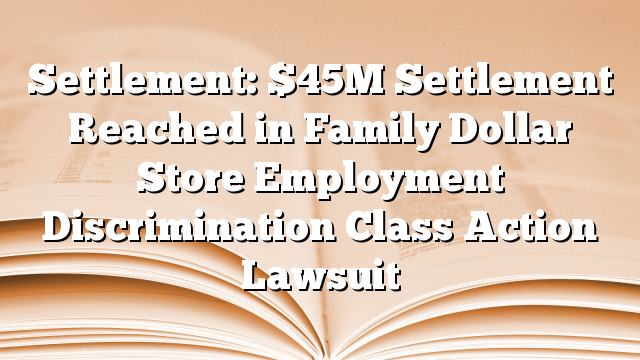 Settlement: $45M Settlement Reached in Family Dollar Store Employment Discrimination Class Action Lawsuit