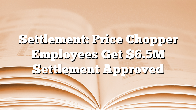 Settlement: Price Chopper Employees Get $6.5M Settlement Approved