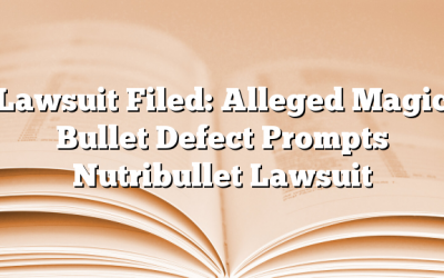 Lawsuit Filed: Alleged Magic Bullet Defect Prompts Nutribullet Lawsuit
