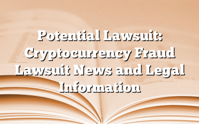 Potential Lawsuit: Cryptocurrency Fraud Lawsuit News and Legal Information