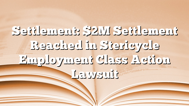 Settlement: $2M Settlement Reached in Stericycle Employment Class Action Lawsuit