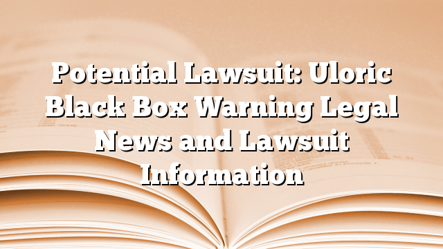 Potential Lawsuit: Uloric Black Box Warning Legal News and Lawsuit Information