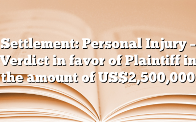 Settlement: Personal Injury – Verdict in favor of Plaintiff in the amount of US$2,500,000