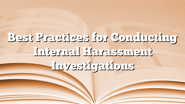 Best Practices for Conducting Internal Harassment Investigations