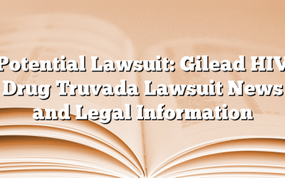 Potential Lawsuit: Gilead HIV Drug Truvada Lawsuit News and Legal Information