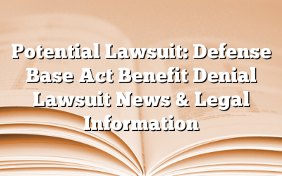 Potential Lawsuit: Defense Base Act Benefit Denial Lawsuit News & Legal Information