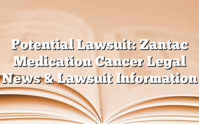 Potential Lawsuit: Zantac Medication Cancer Legal News & Lawsuit Information