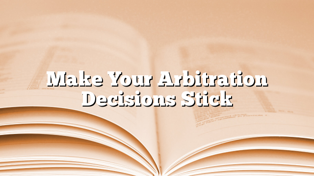 Make Your Arbitration Decisions Stick