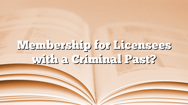 Membership for Licensees with a Criminal Past?