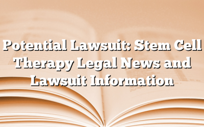 Potential Lawsuit: Stem Cell Therapy Legal News and Lawsuit Information