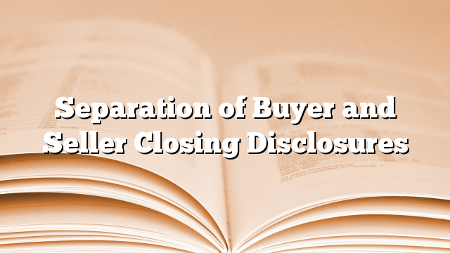Separation of Buyer and Seller Closing Disclosures